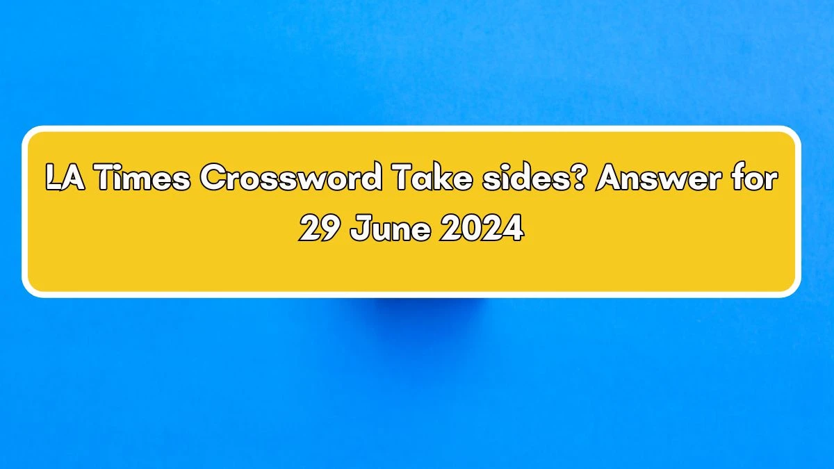 LA Times Take sides? Crossword Clue Puzzle Answer from June 29, 2024