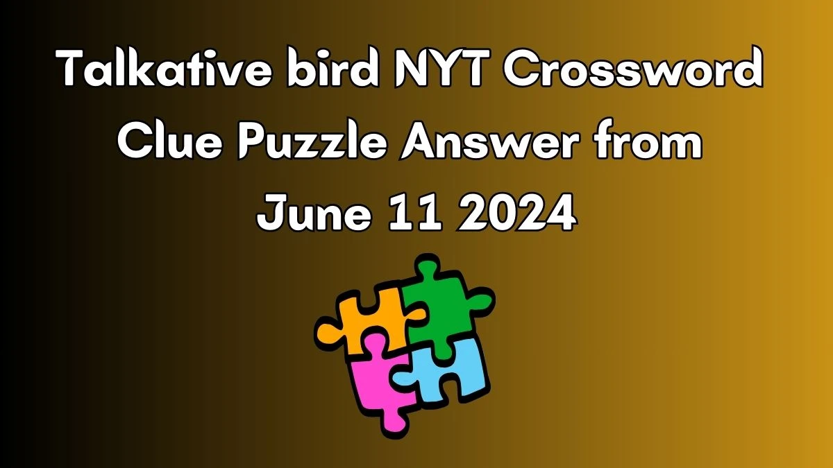 Talkative bird NYT Crossword Clue Puzzle Answer from June 11 2024