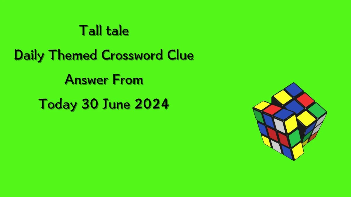 Tall tale Crossword Clue Daily Themed Puzzle Answer from June 30, 2024