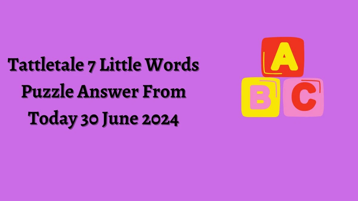 Tattletale 7 Little Words Puzzle Answer from June 30, 2024