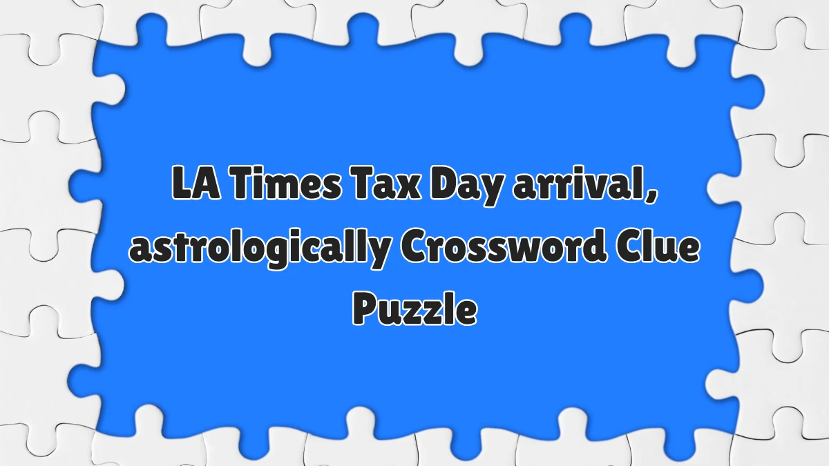 Tax Day arrival, astrologically LA Times Crossword Clue Puzzle Answer from June 12, 2024