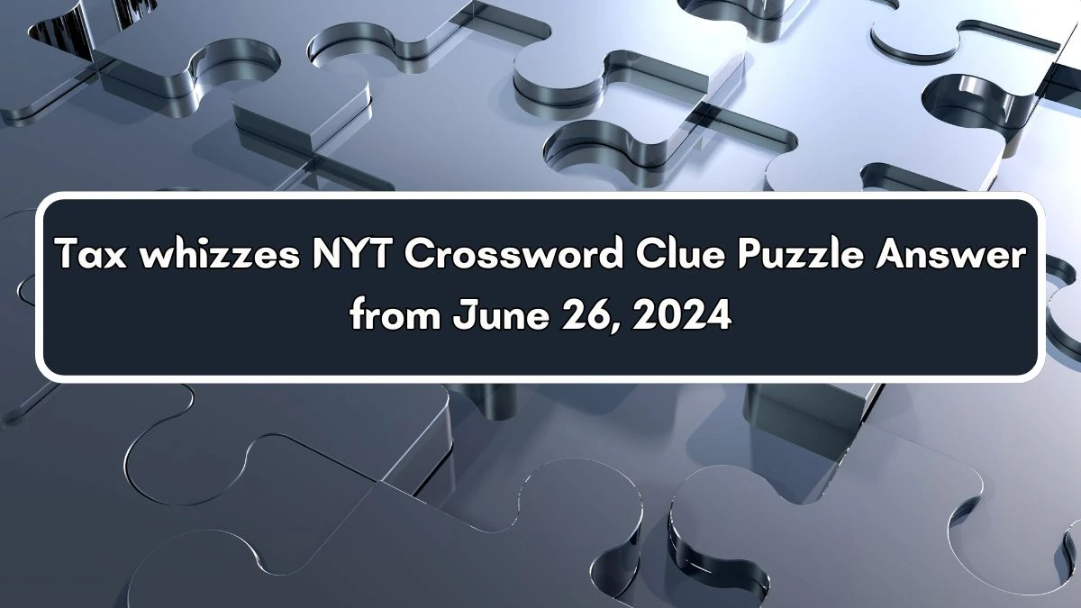 Tax whizzes NYT Crossword Clue Puzzle Answer from June 26, 2024