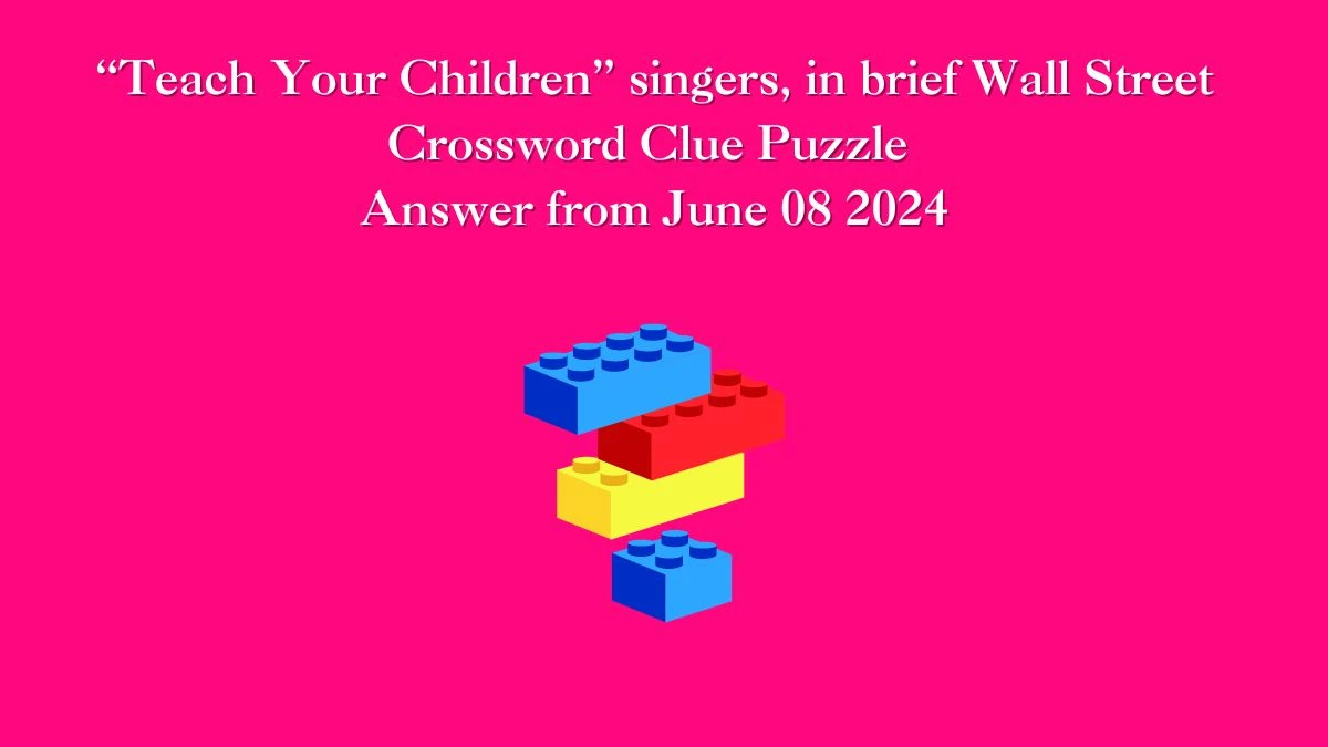 “Teach Your Children” singers, in brief Wall Street Crossword Clue Puzzle Answer from June 08 2024