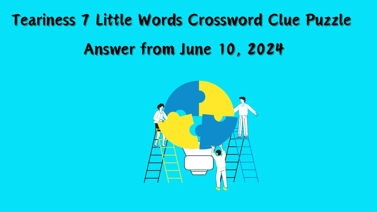 Teariness 7 Little Words Crossword Clue Puzzle Answer from June 10, 2024