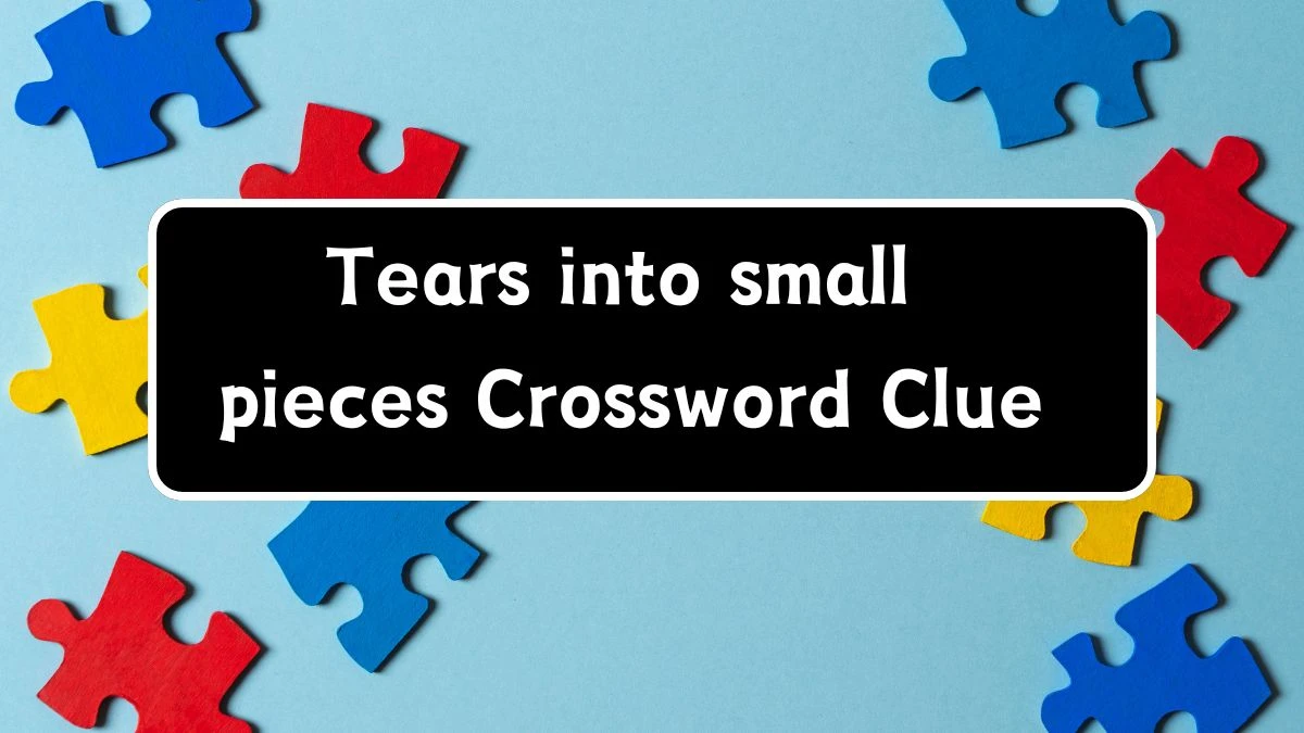 Tears into small pieces Daily Commuter Crossword Clue Puzzle Answer from June 14, 2024