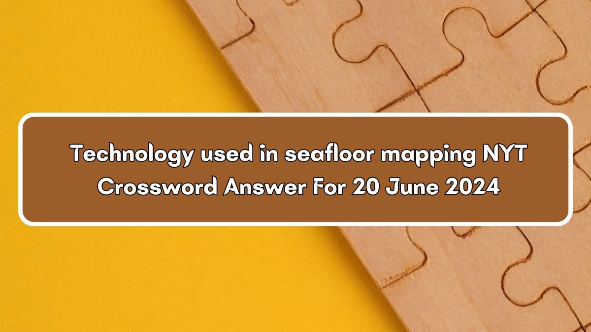 Technology used in seafloor mapping NYT Crossword Clue Puzzle Answer from June 20, 2024