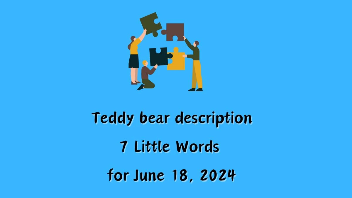 Teddy bear description 7 Little Words Answers on June 18, 2024