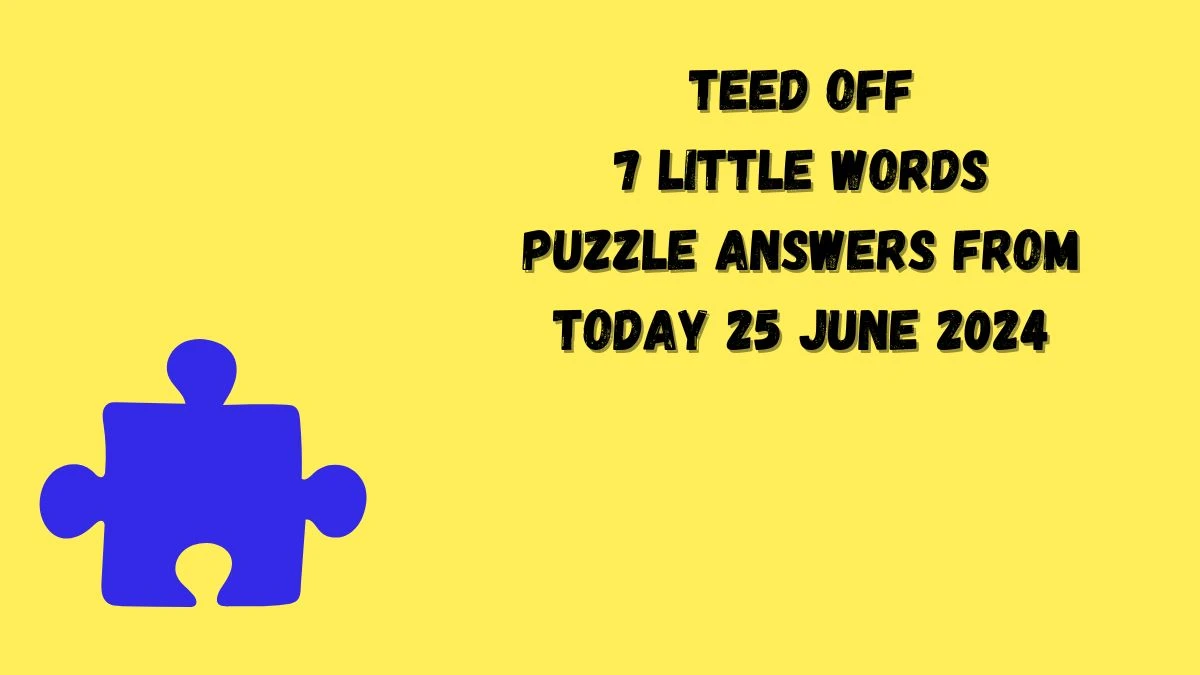 Teed off 7 Little Words Puzzle Answer from June 25, 2024