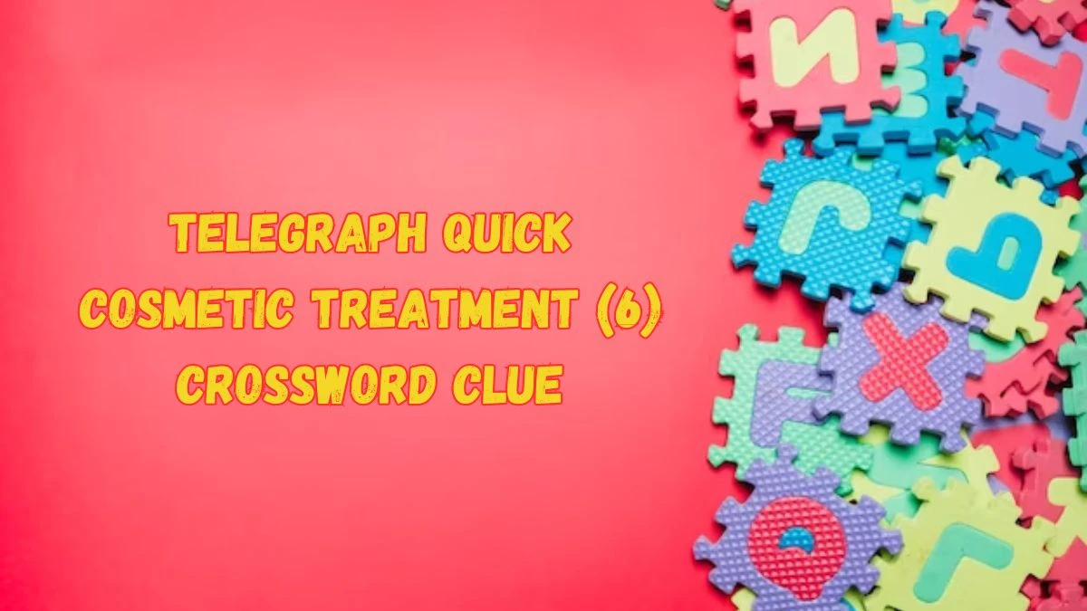 Telegraph Quick Cosmetic Treatment (6) Crossword Clue Puzzle Answer from June 10 2024