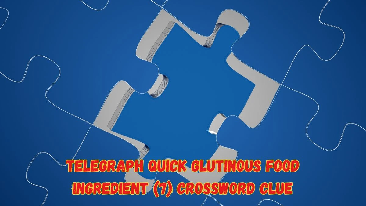 Telegraph Quick Glutinous Food Ingredient (7) Crossword Clue Puzzle Answer from June 10 2024