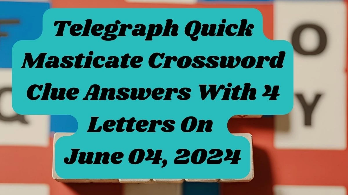 Telegraph Quick Masticate Crossword Clue Answers With 4 Letters On June