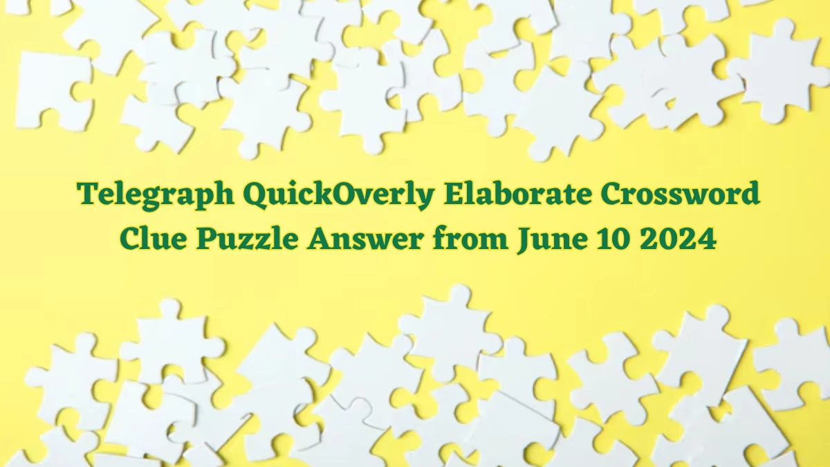 Telegraph Quick Overly Elaborate Crossword Clue Puzzle Answer from June 10 2024