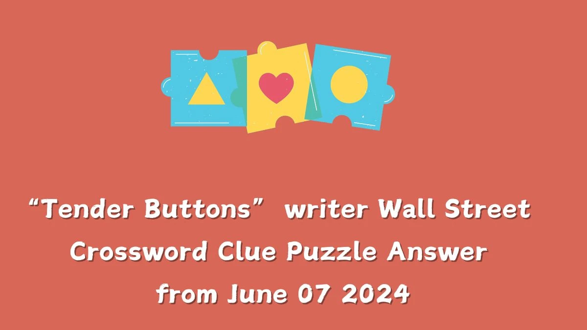 “Tender Buttons” writer Wall Street Crossword Clue Puzzle Answer from June 07 2024
