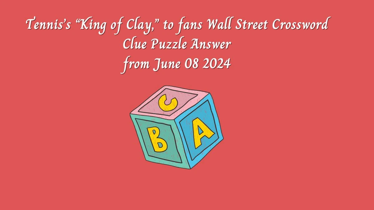 Tennis’s “King of Clay,” to fans Wall Street Crossword Clue Puzzle Answer from June 08 2024