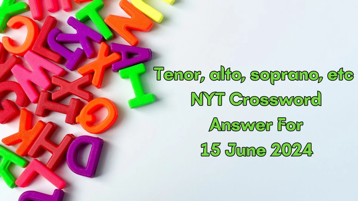 Tenor, alto, soprano, etc NYT Crossword Clue Puzzle Answer from June 15, 2024