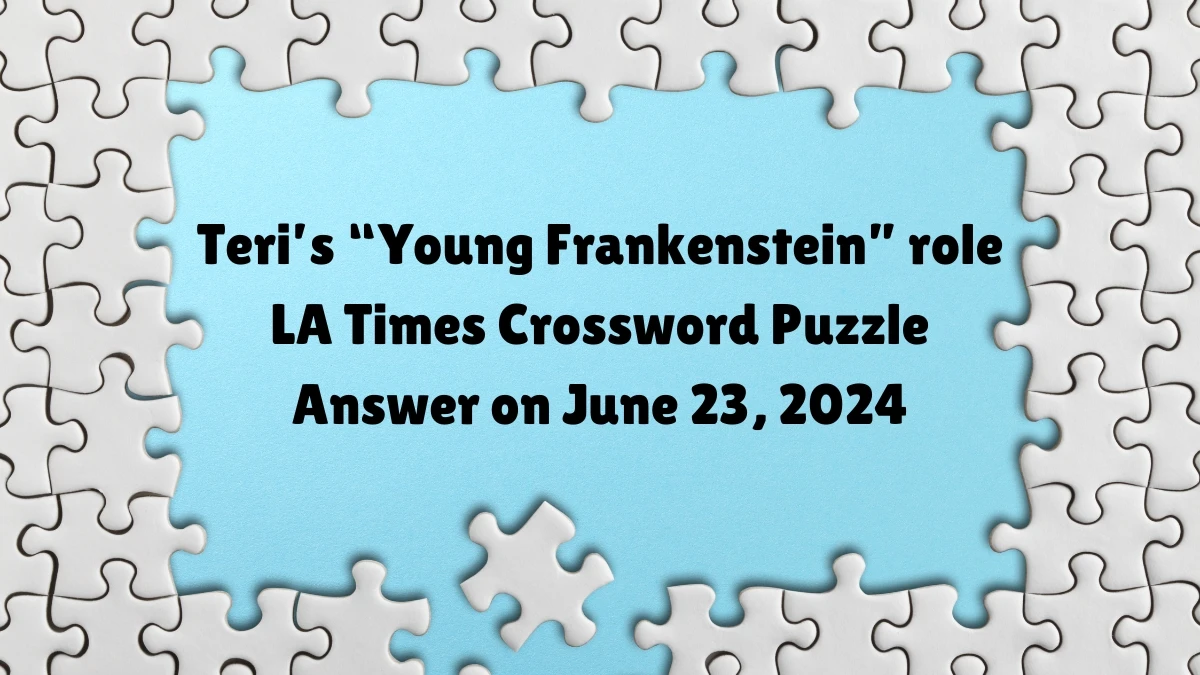 Teri’s “Young Frankenstein” role LA Times Crossword Clue Puzzle Answer from June 23, 2024