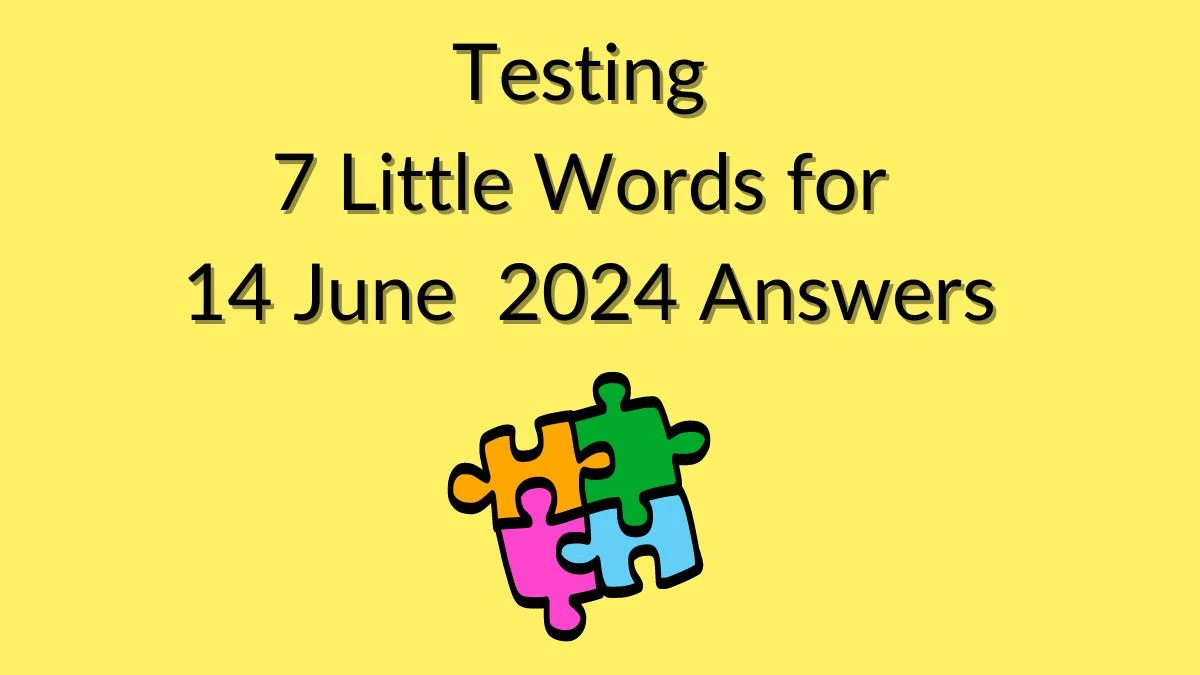 Testing 7 Little Words Crossword Clue Puzzle Answer from June 14, 2024