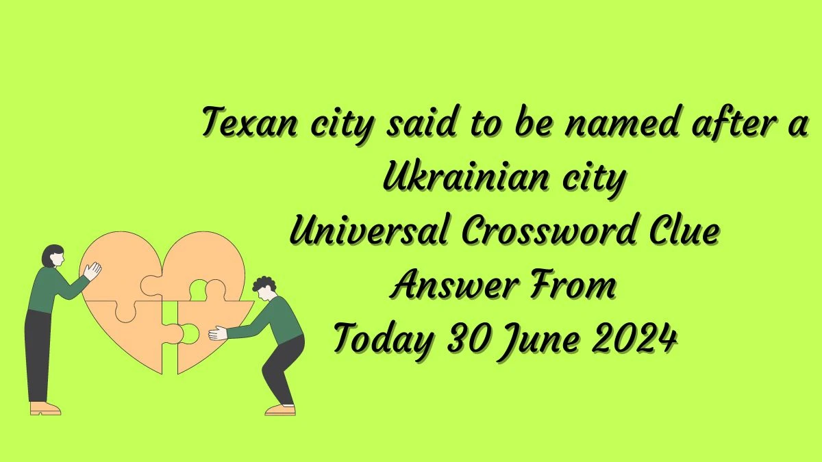 Texan city said to be named after a Ukrainian city Universal Crossword Clue Puzzle Answer from June 30, 2024