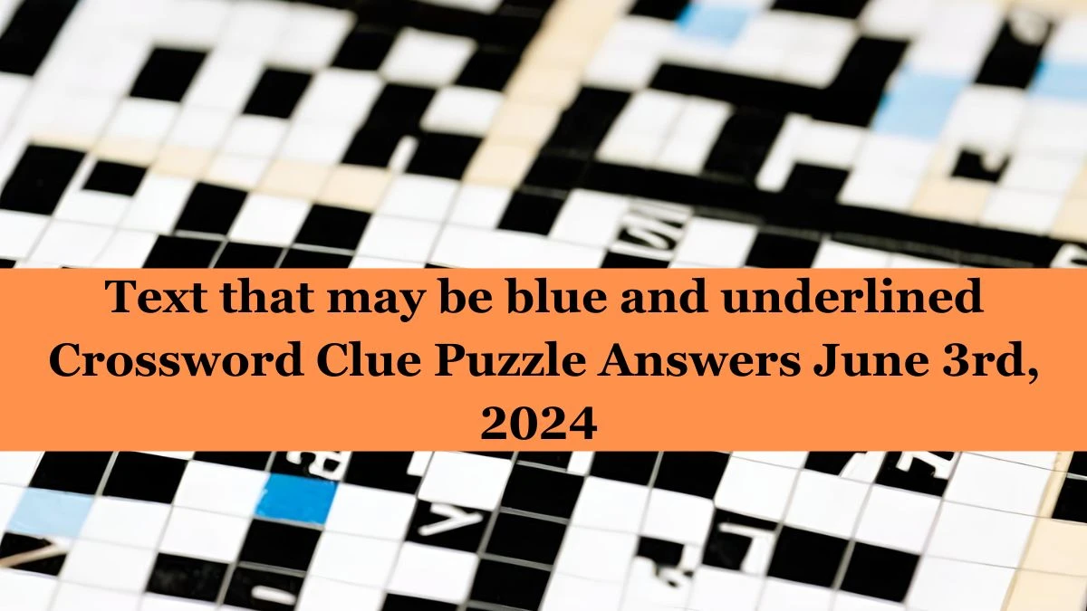 Text that may be blue and underlined Crossword Clue Puzzle Answers June 3rd, 2024 