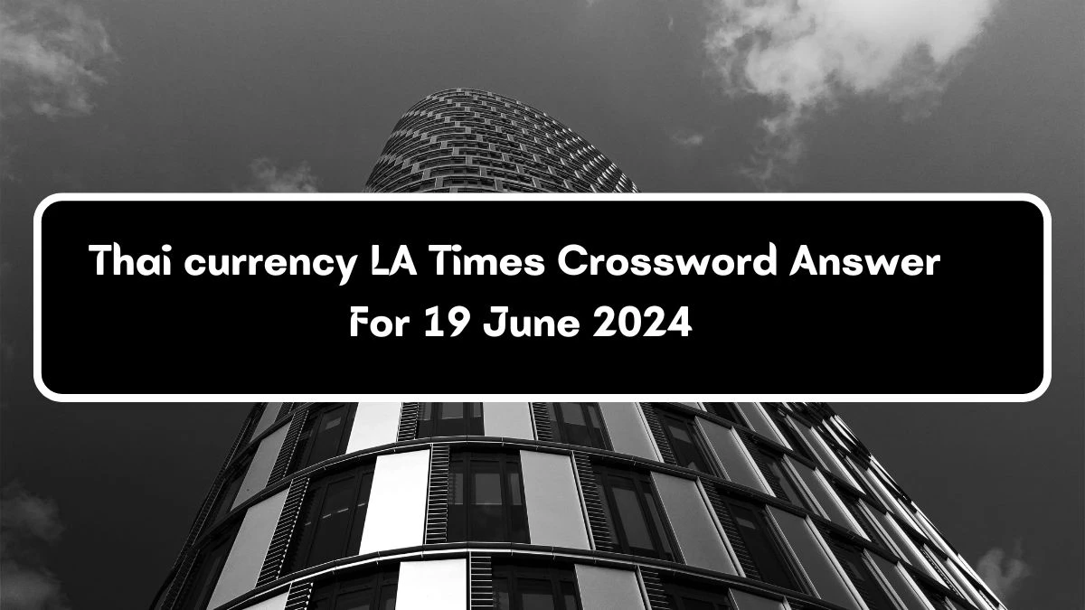 LA Times Thai currency Crossword Clue Puzzle Answer from June 19 2024