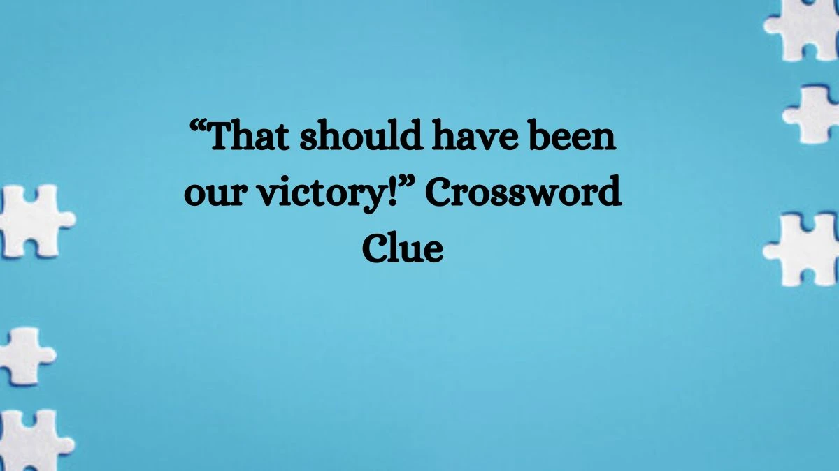 USA Today “That should have been our victory!” Crossword Clue Puzzle Answer from June 25, 2024