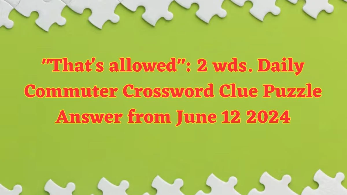 That's allowed: 2 wds. Daily Commuter Crossword Clue Puzzle Answer from June 12 2024