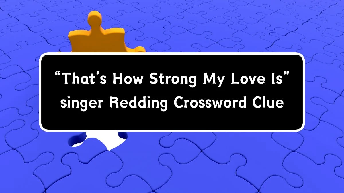 USA Today “That’s How Strong My Love Is” singer Redding Crossword Clue Puzzle Answer from June 28, 2024