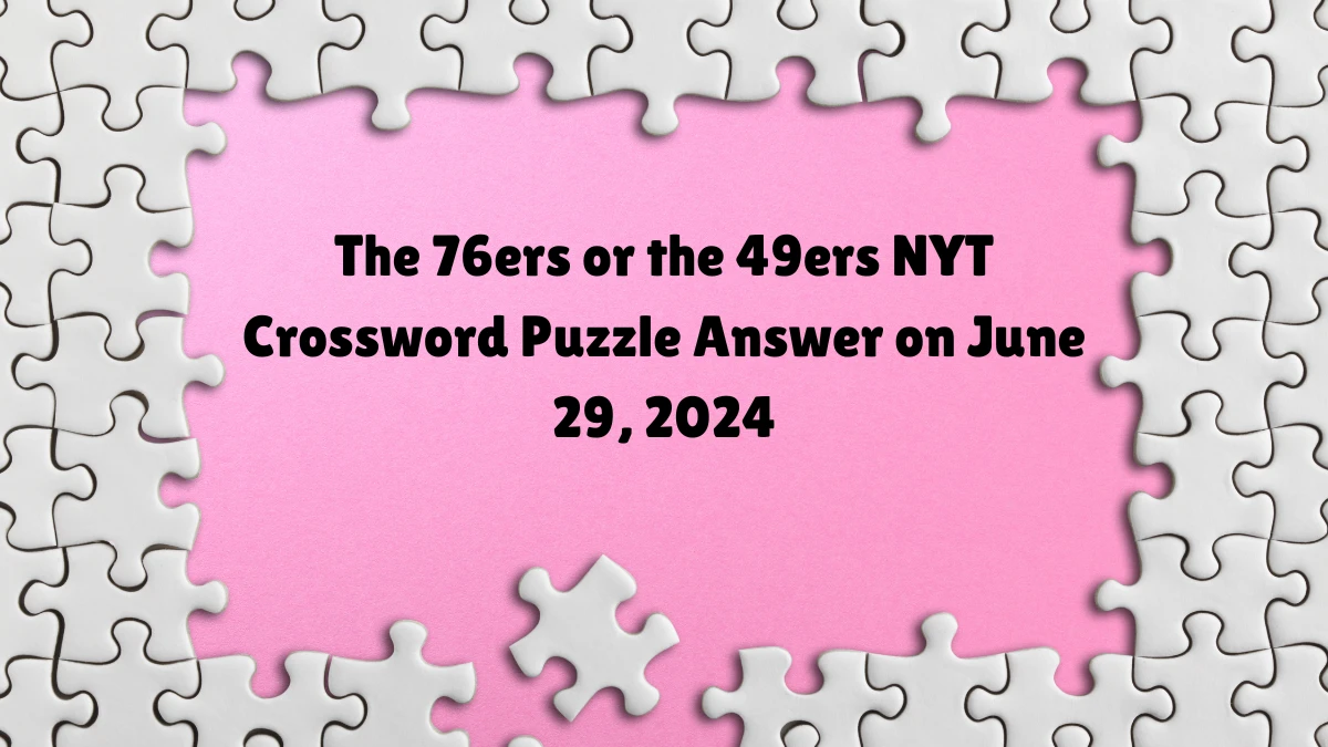 The 76ers or the 49ers NYT Crossword Clue Answers on June 29, 2024