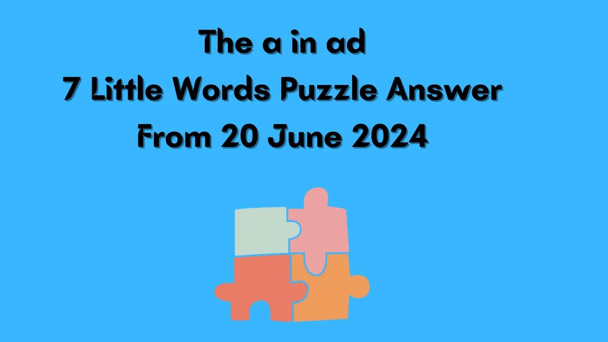 The a in ad 7 Little Words Puzzle Answer from June 20, 2024