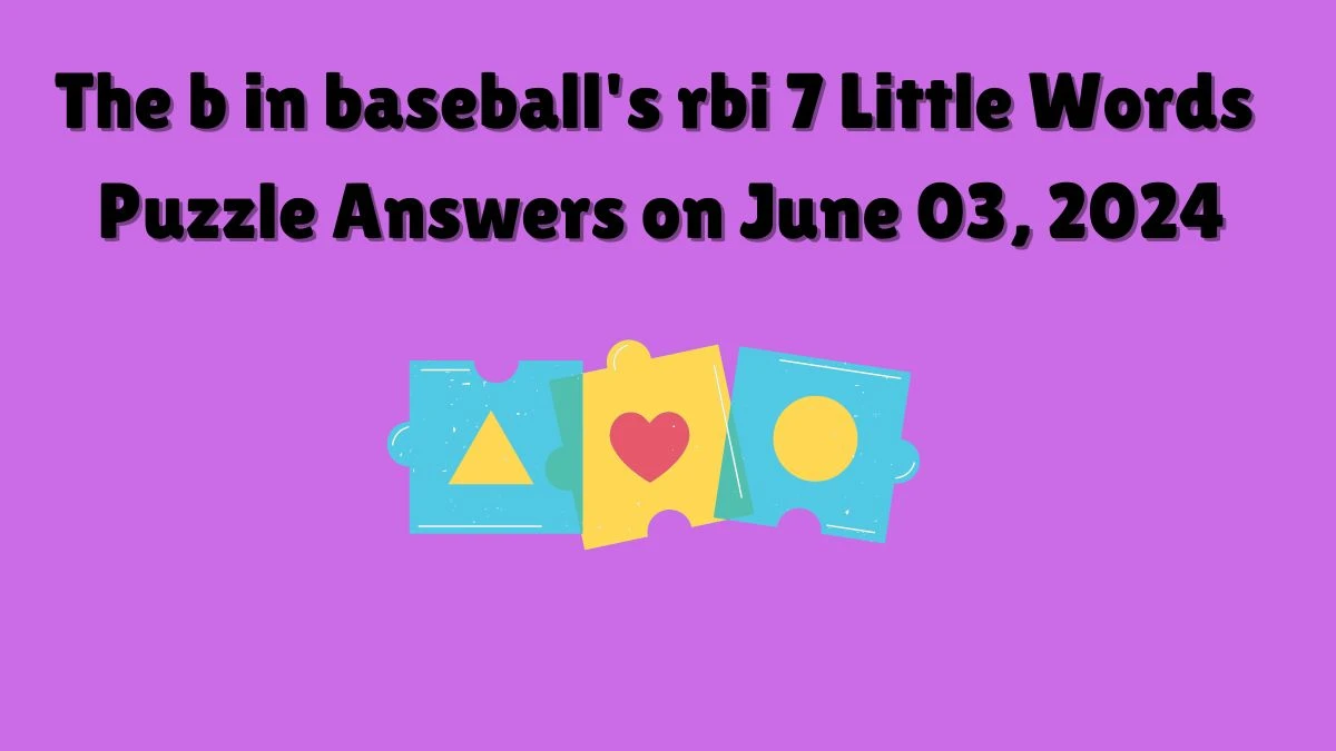 The b in baseball's rbi 7 Little Words Puzzle Answers on June 03, 2024