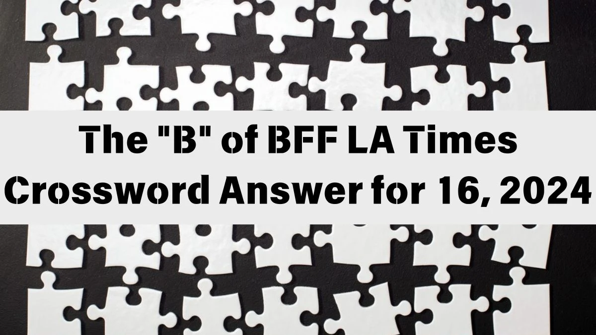 The B of BFF LA Times Crossword Clue Puzzle Answer from June 16, 2024