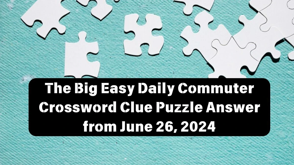 The Big Easy Daily Commuter Crossword Clue Puzzle Answer from June 26, 2024