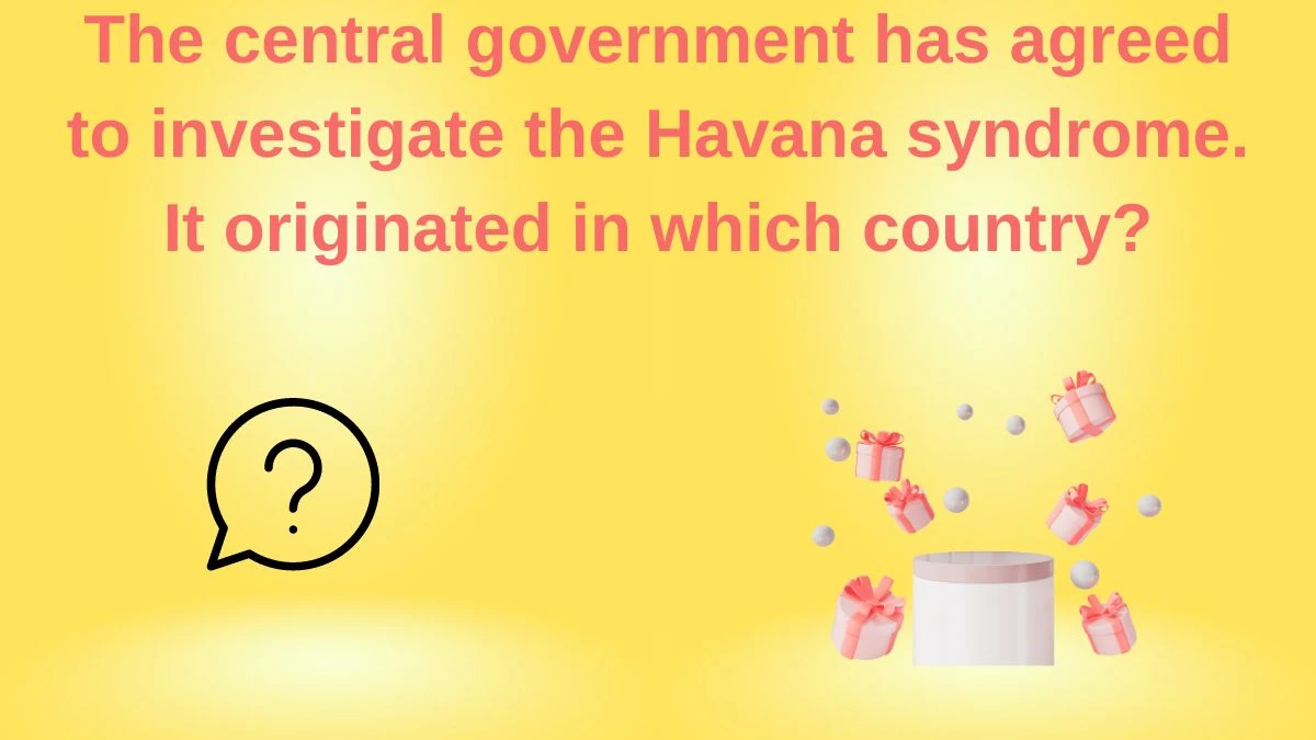 The central government has agreed to investigate the Havana syndrome. It originated in which country? Amazon Quiz Answer Today June 08, 2024