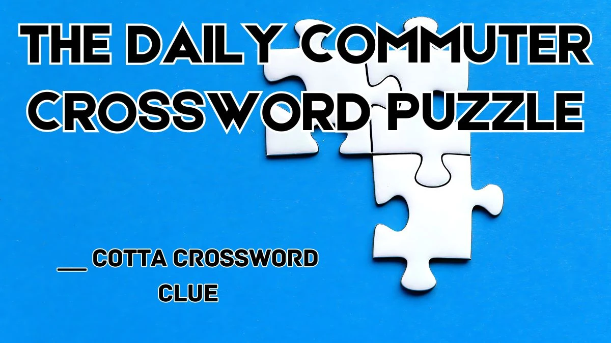 The Daily Commuter Crossword __ cotta Crossword Clue Check the Answer for June 1, 2024