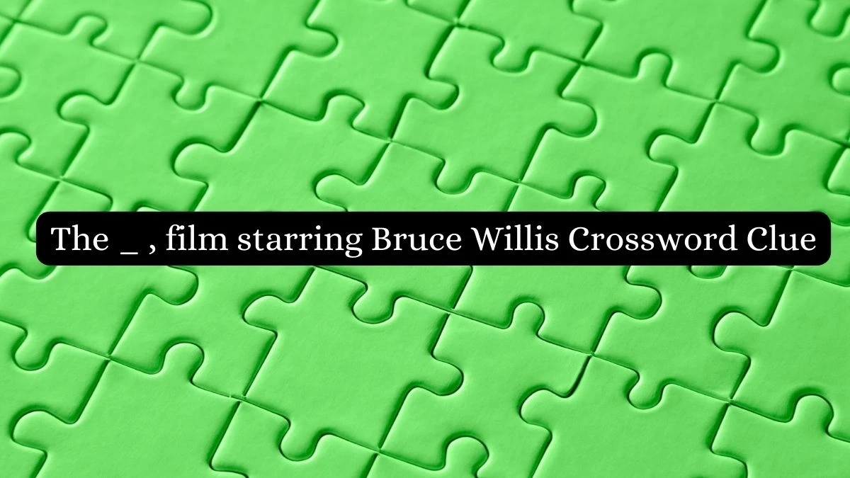 The _ , film starring Bruce Willis Crossword Clue Puzzle Answer from June 24, 2024