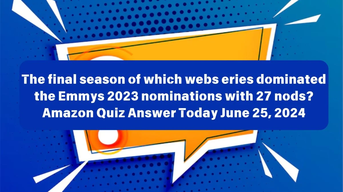 The final season of which webs eries dominated the Emmys 2023 nominations with 27 nods? Amazon Quiz Answer Today June 25, 2024