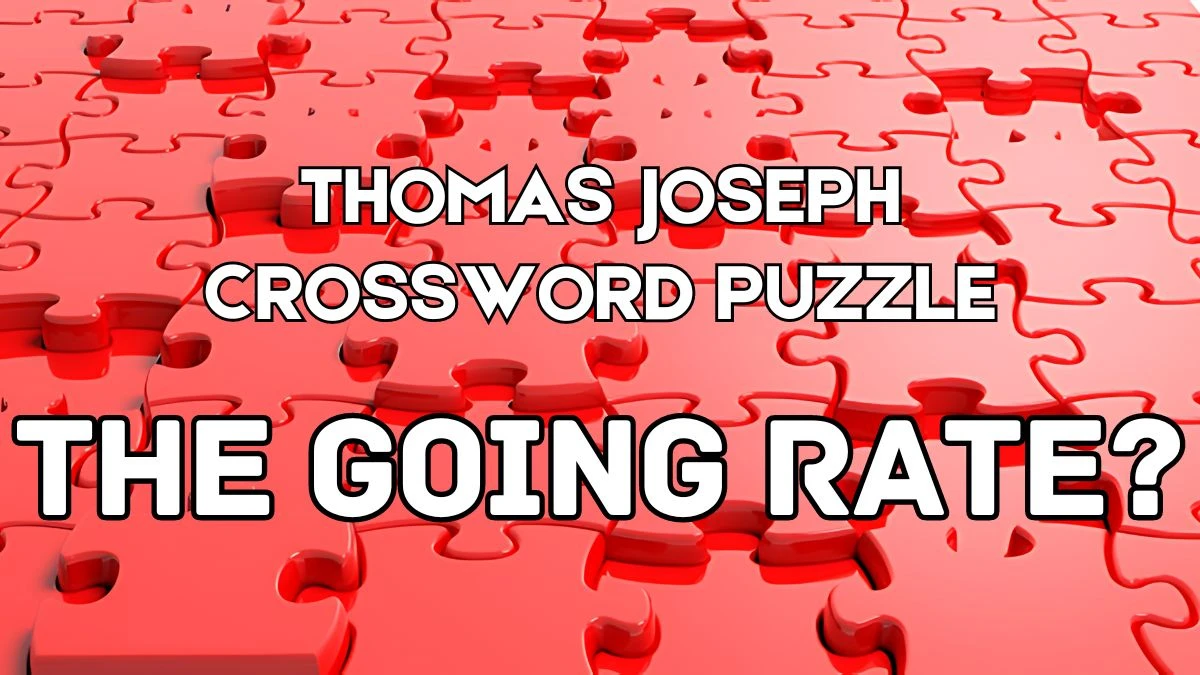 The going rate? Thomas Joseph Crossword Clue from June 07 2024 News