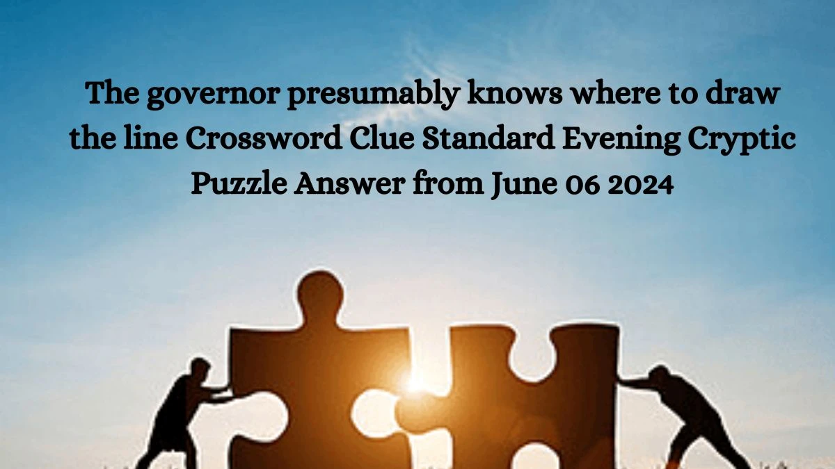 The governor presumably knows where to draw the line Crossword Clue Standard Evening Cryptic Puzzle Answer from June 06 2024