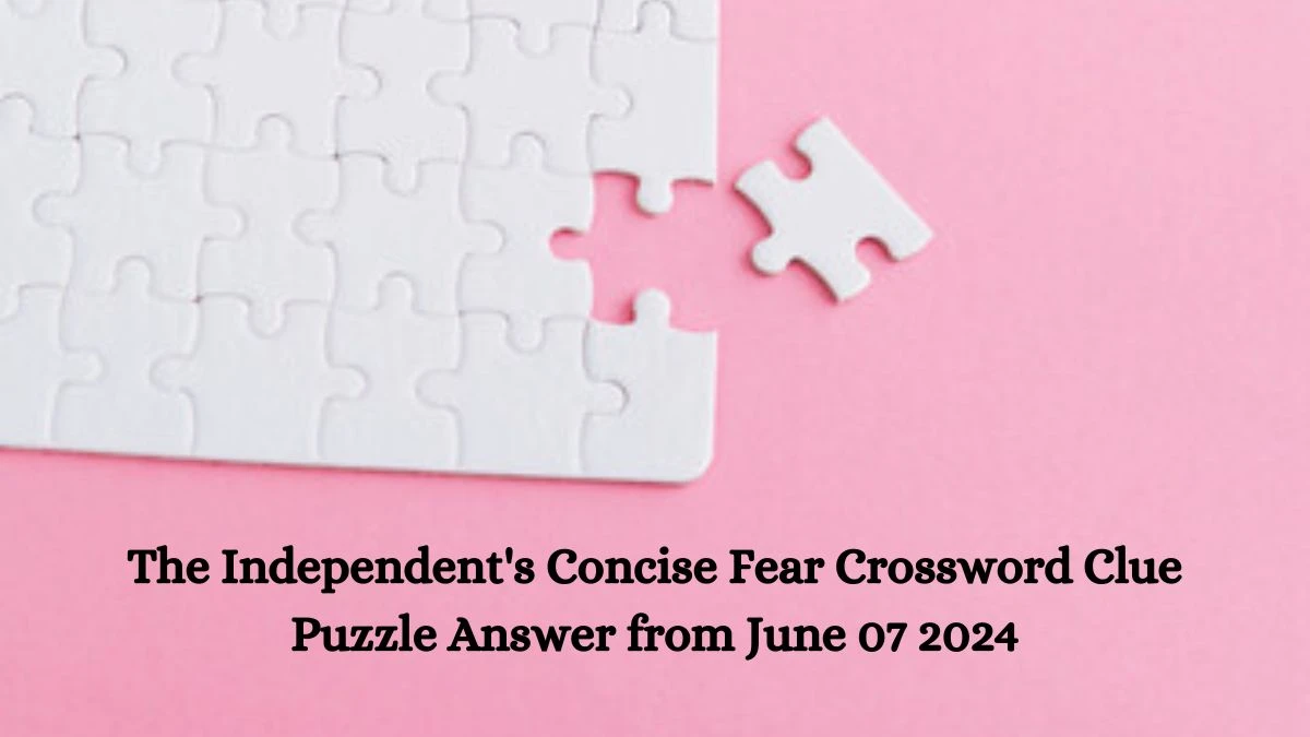 The Independent's Concise Fear Crossword Clue Puzzle Answer from June 07 2024