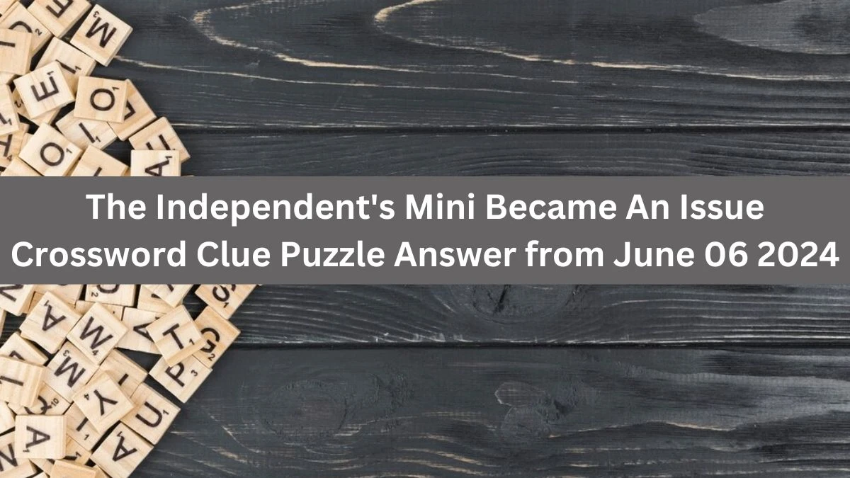 The Independent's Mini Became An Issue Crossword Clue Puzzle Answer from June 06 2024