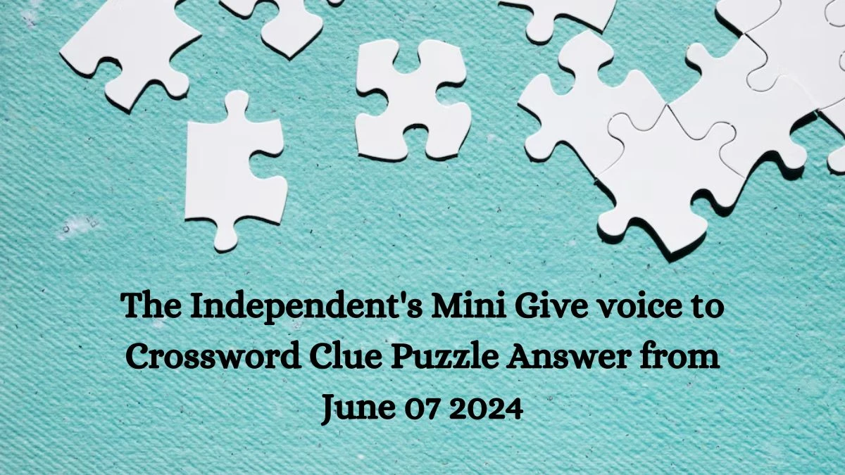 The Independent's Mini Give voice to Crossword Clue Puzzle Answer from June 07 2024