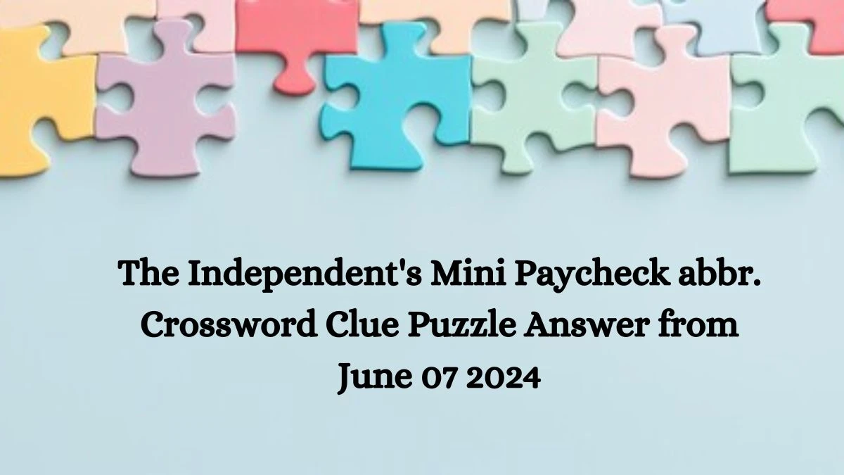 The Independent's Mini Paycheck abbr. Crossword Clue Puzzle Answer from June 07 2024