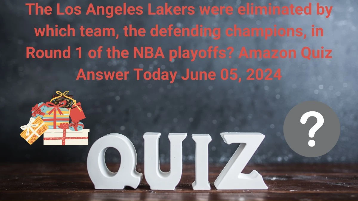 The Los Angeles Lakers were eliminated by which team, the defending champions, in Round 1 of the NBA playoffs? Amazon Quiz Answer Today June 05, 2024