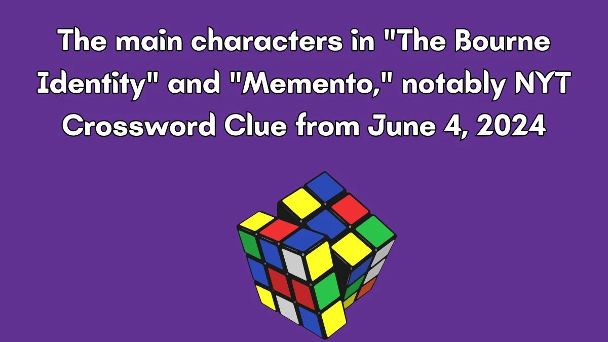 The main characters in The Bourne Identity and Memento, notably NYT Crossword Clue from June 4, 2024