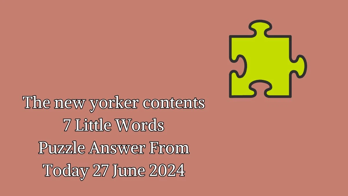 The new yorker contents 7 Little Words Puzzle Answer from June 26, 2024
