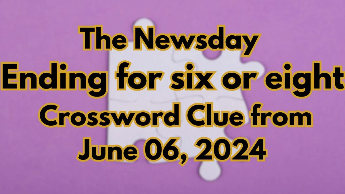 The Newsday Ending for six or eight Crossword Clue from June 06, 2024