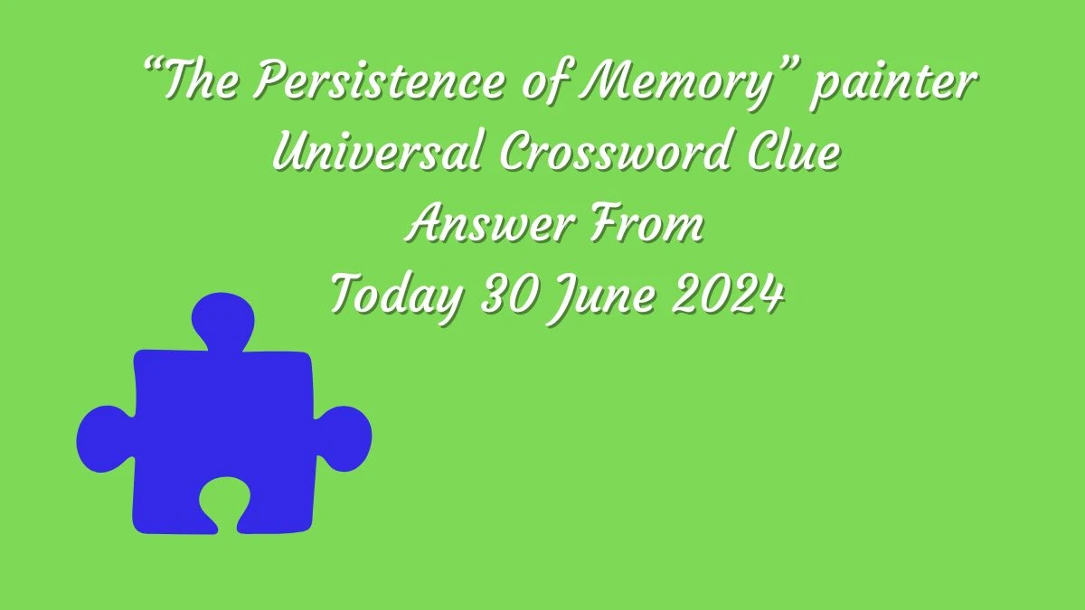 “The Persistence of Memory” painter Universal Crossword Clue Puzzle Answer from June 30, 2024