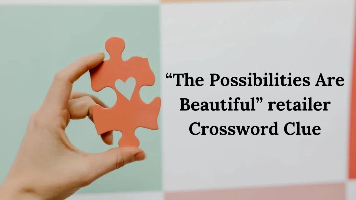 “The Possibilities Are Beautiful” retailer LA Times Crossword Clue Puzzle Answer from June 26, 2024