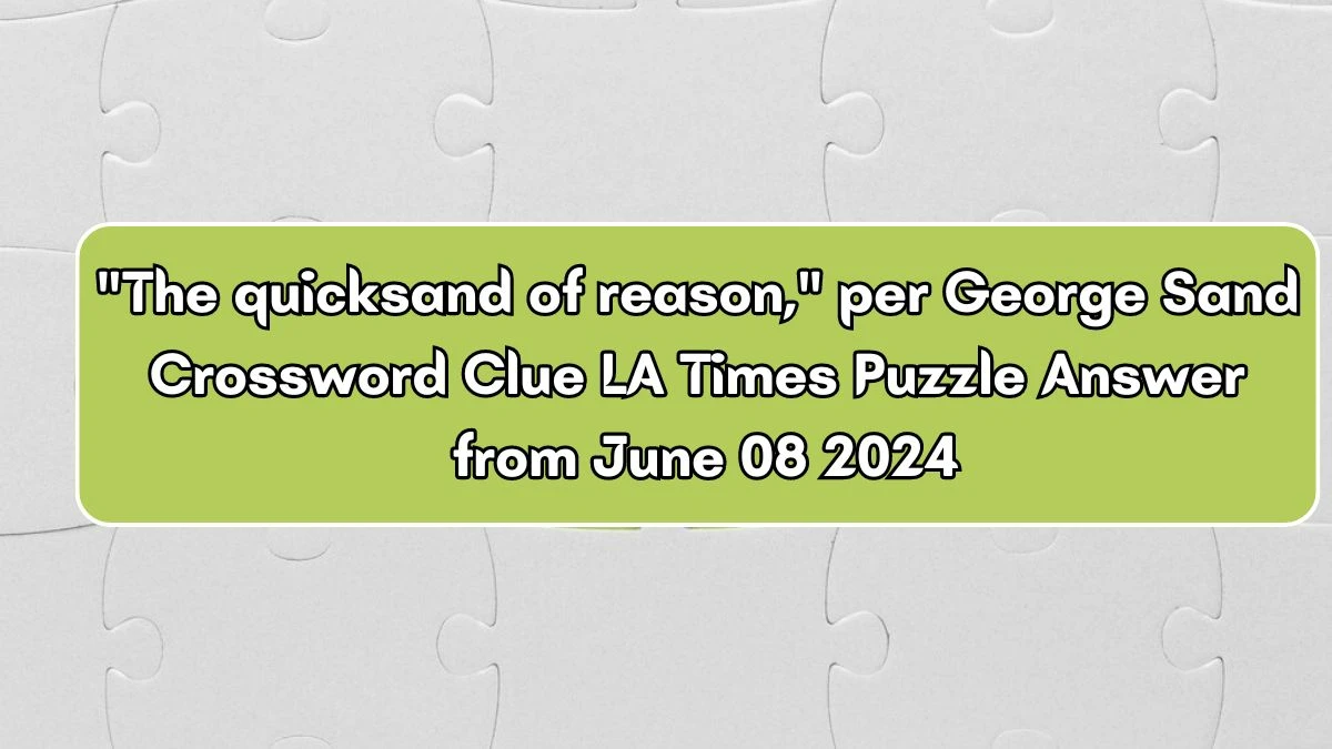 The quicksand of reason, per George Sand Crossword Clue LA Times Puzzle Answer from June 08 2024