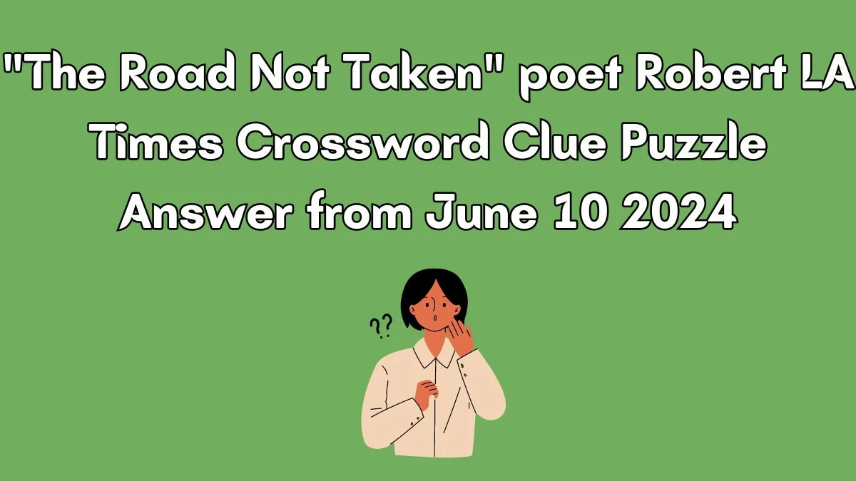 The Road Not Taken poet Robert LA Times Crossword Clue Puzzle Answer from June 10 2024